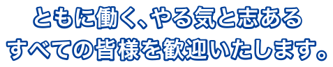 ともに働く、やる気と志あるすべての皆様を歓迎いたします。